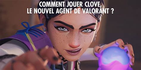 minziv devient|Clove : le guide pour jouer l'agent dans Valorant .